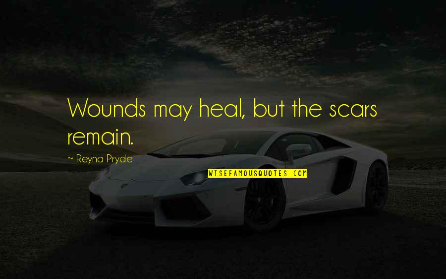 Heal My Wounds Quotes By Reyna Pryde: Wounds may heal, but the scars remain.