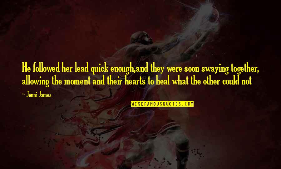 Heal Our Hearts Quotes By Jenni James: He followed her lead quick enough,and they were Heal Our Hearts Quotes By Jenni James: He followed her lead quick enough,and they were