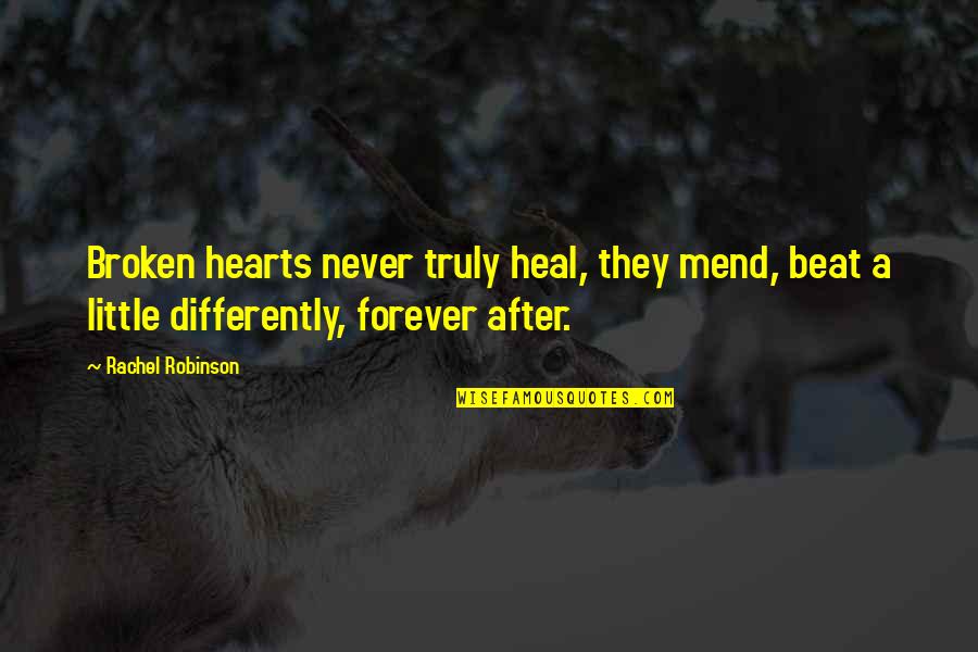 Heal Our Hearts Quotes By Rachel Robinson: Broken hearts never truly heal, they mend, beat Heal Our Hearts Quotes By Rachel Robinson: Broken hearts never truly heal, they mend, beat