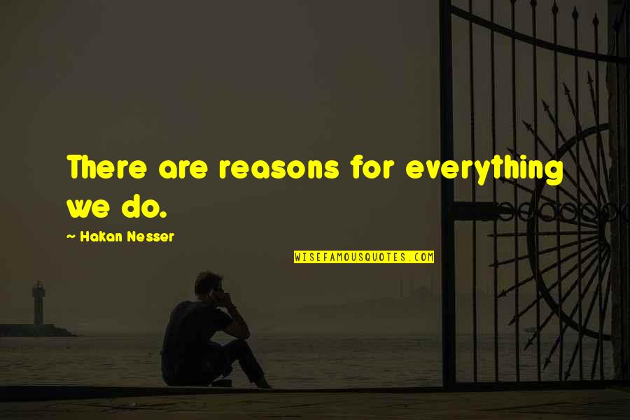 Heal Quickly Quotes By Hakan Nesser: There are reasons for everything we do.