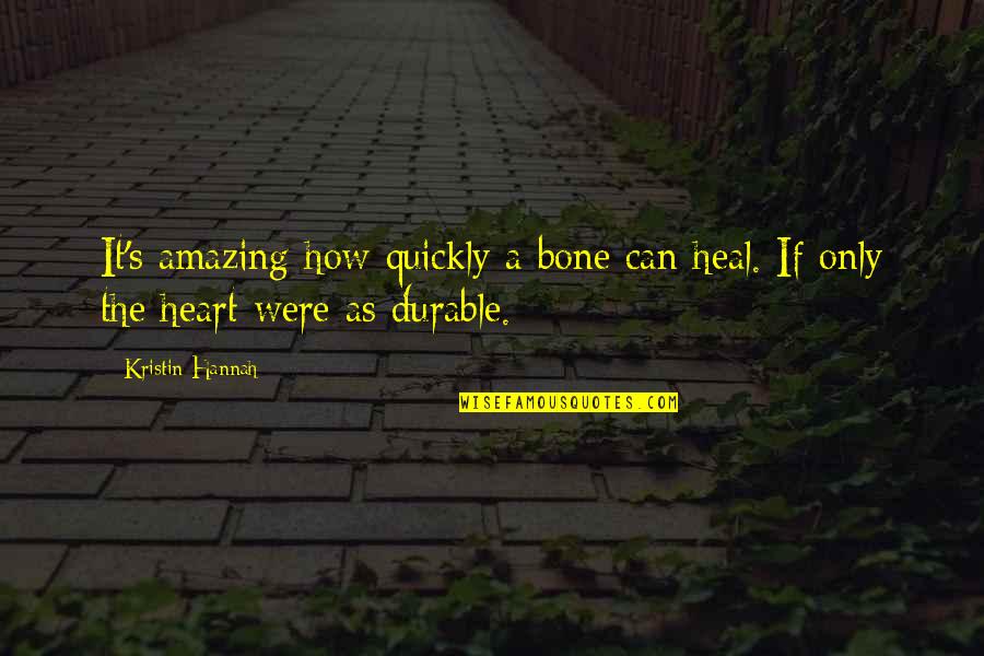 Heal Quickly Quotes By Kristin Hannah: It's amazing how quickly a bone can heal.