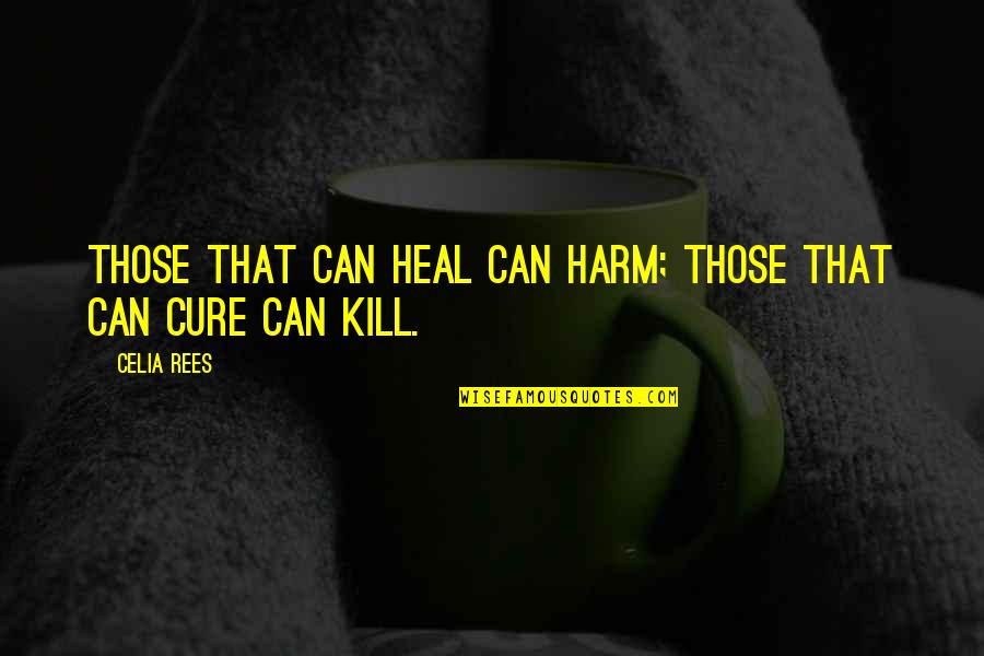 Heal Quotes By Celia Rees: Those that can heal can harm; those that