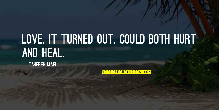 Heal Quotes By Tahereh Mafi: Love, it turned out, could both hurt and Heal Quotes By Tahereh Mafi: Love, it turned out, could both hurt and