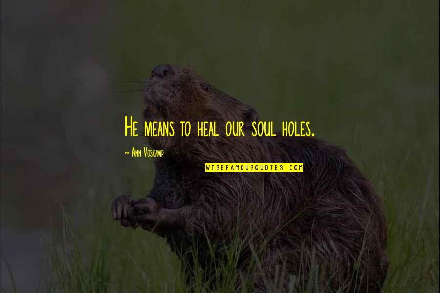 Heal Soul Quotes By Ann Voskamp: He means to heal our soul holes.