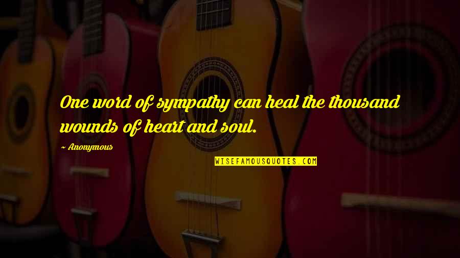 Heal Soul Quotes By Anonymous: One word of sympathy can heal the thousand