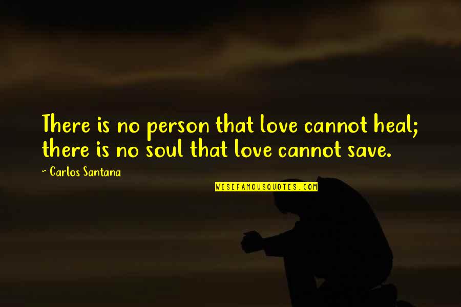 Heal Soul Quotes By Carlos Santana: There is no person that love cannot heal;