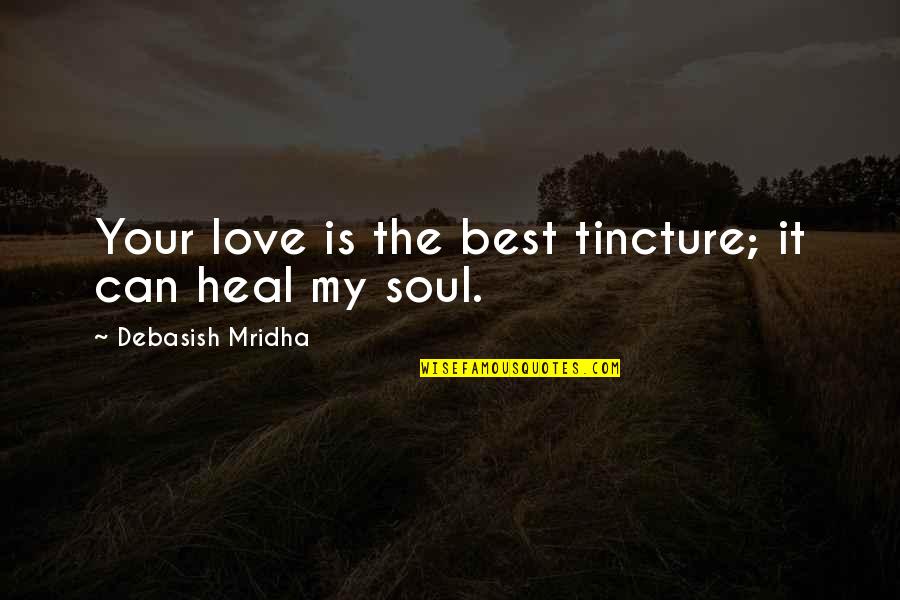 Heal Soul Quotes By Debasish Mridha: Your love is the best tincture; it can