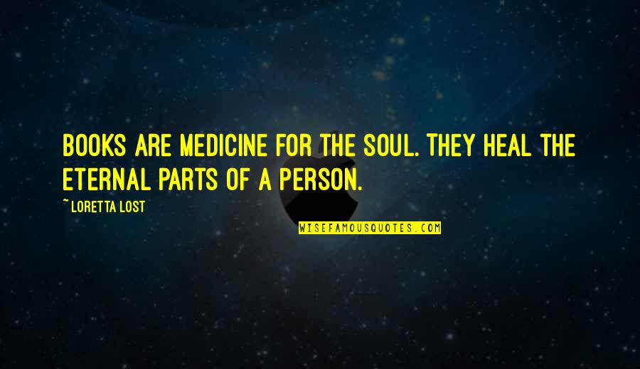 Heal Soul Quotes By Loretta Lost: Books are medicine for the soul. They heal