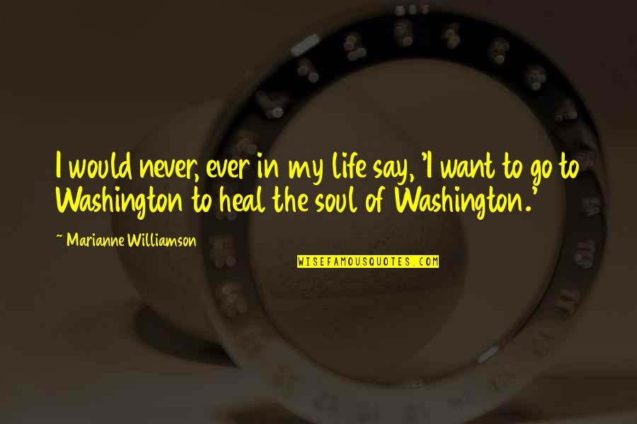 Heal Soul Quotes By Marianne Williamson: I would never, ever in my life say,