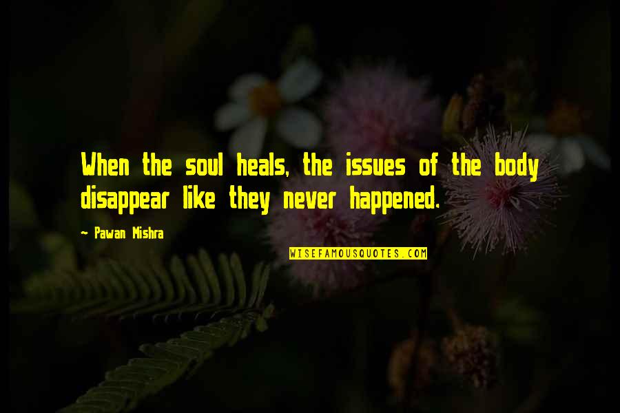 Heal Soul Quotes By Pawan Mishra: When the soul heals, the issues of the