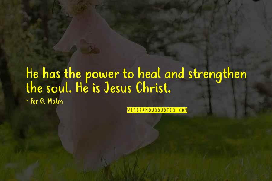 Heal Soul Quotes By Per G. Malm: He has the power to heal and strengthen