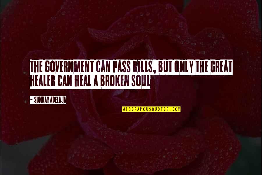 Heal Soul Quotes By Sunday Adelaja: The government can pass bills, but only the