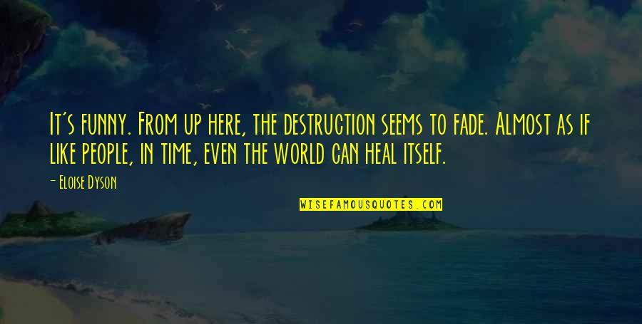 Heal The World Quotes By Eloise Dyson: It's funny. From up here, the destruction seems