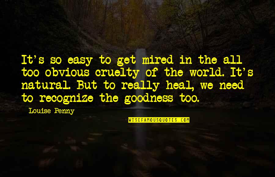 Heal The World Quotes By Louise Penny: It's so easy to get mired in the