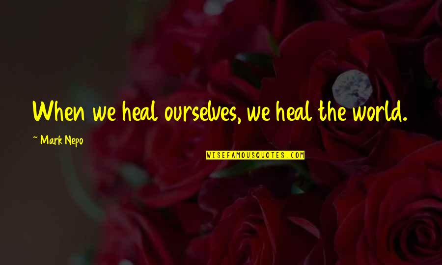 Heal The World Quotes By Mark Nepo: When we heal ourselves, we heal the world.