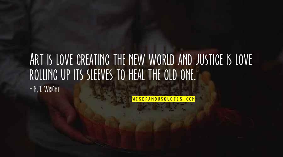 Heal The World Quotes By N. T. Wright: Art is love creating the new world and