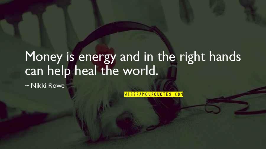 Heal The World Quotes By Nikki Rowe: Money is energy and in the right hands