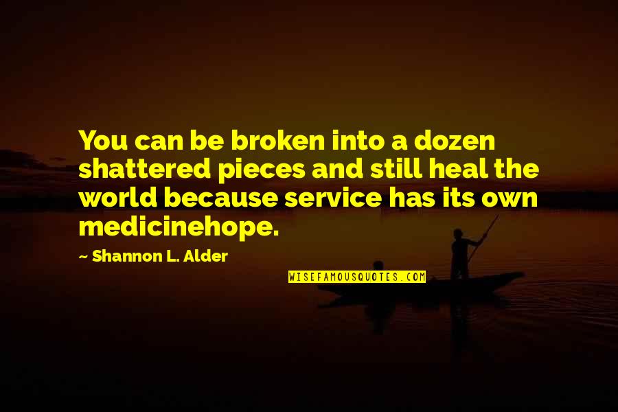 Heal The World Quotes By Shannon L. Alder: You can be broken into a dozen shattered
