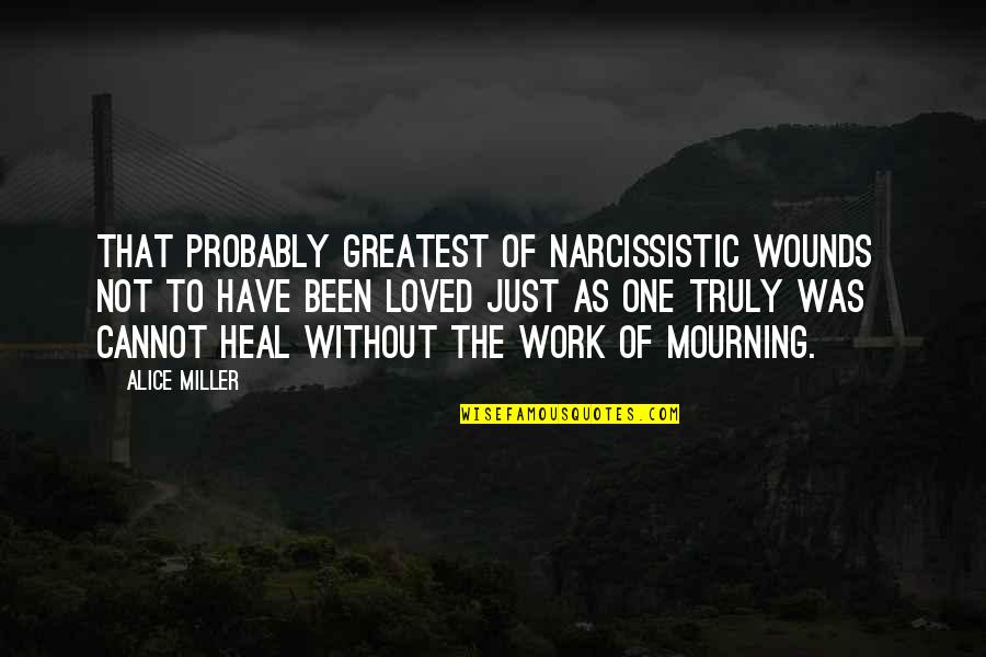 Heal The Wounds Quotes By Alice Miller: That probably greatest of narcissistic wounds not to