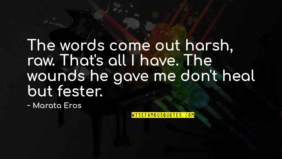 Heal The Wounds Quotes By Marata Eros: The words come out harsh, raw. That's all