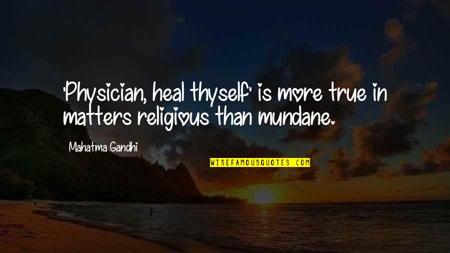 Heal Thyself Quotes By Mahatma Gandhi: 'Physician, heal thyself' is more true in matters