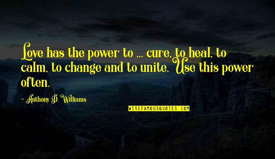Heal'd Quotes By Anthony D. Williams: Love has the power to ... cure, to