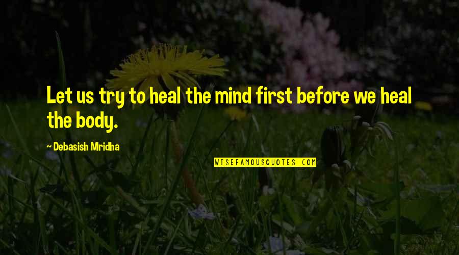 Heal'd Quotes By Debasish Mridha: Let us try to heal the mind first