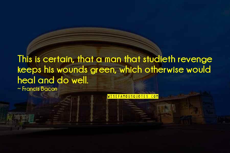 Heal'd Quotes By Francis Bacon: This is certain, that a man that studieth