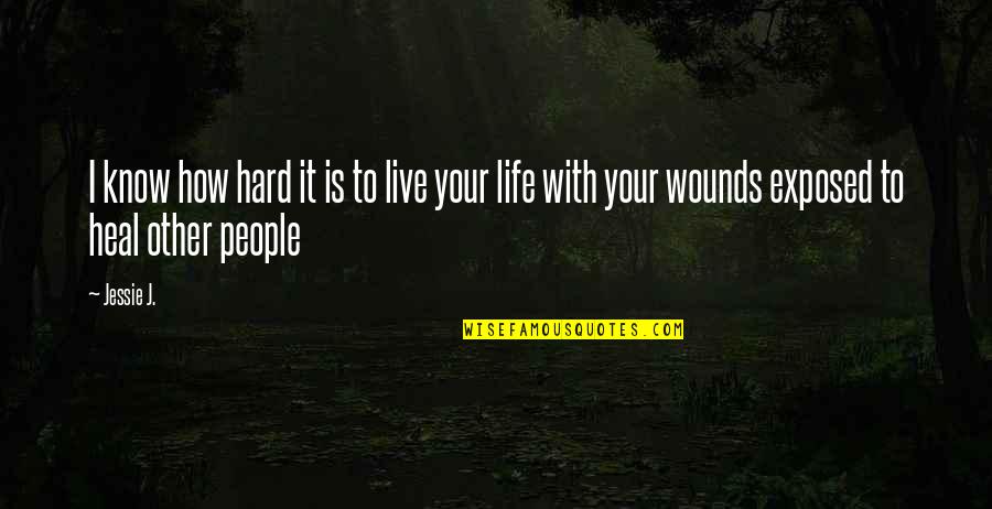 Heal'd Quotes By Jessie J.: I know how hard it is to live