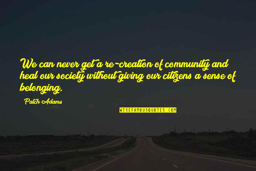 Heal'd Quotes By Patch Adams: We can never get a re-creation of community