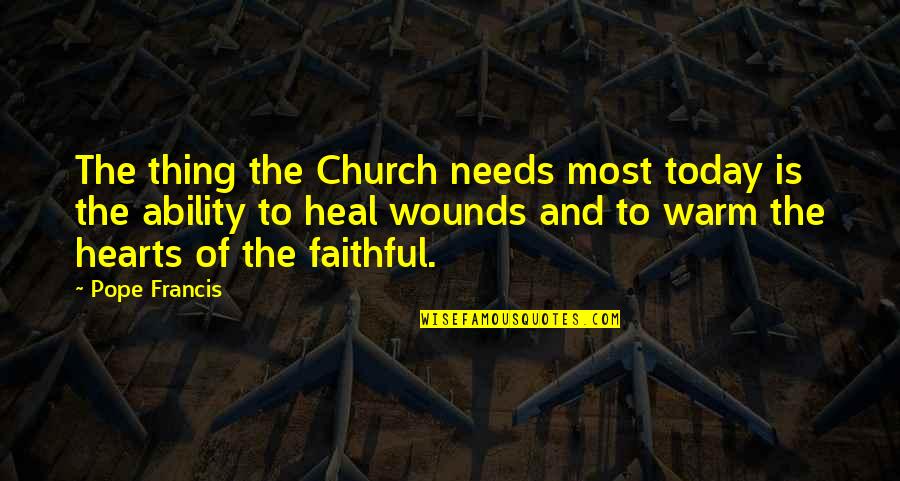 Heal'd Quotes By Pope Francis: The thing the Church needs most today is