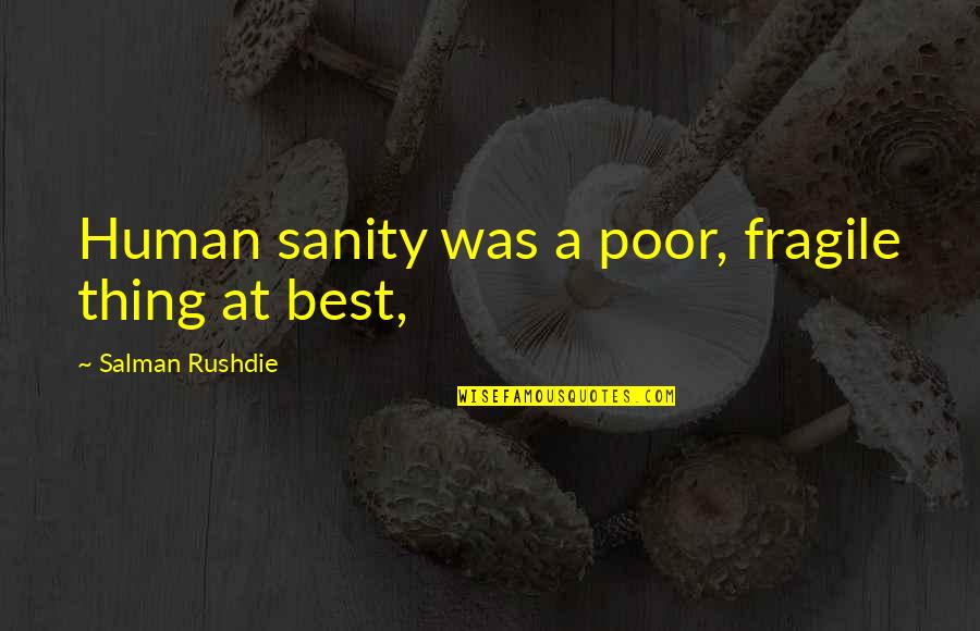 Healed And Sealed Quotes By Salman Rushdie: Human sanity was a poor, fragile thing at Healed And Sealed Quotes By Salman Rushdie: Human sanity was a poor, fragile thing at