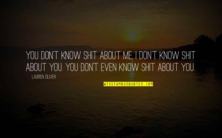 Healed Broken Heart Quotes By Lauren Oliver: You don't know shit about me, I don't Healed Broken Heart Quotes By Lauren Oliver: You don't know shit about me, I don't