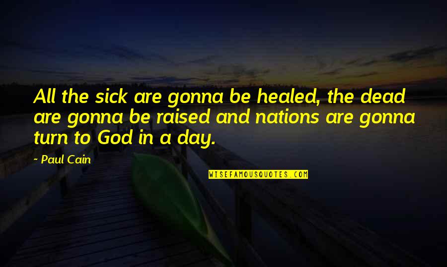 Healed By God Quotes By Paul Cain: All the sick are gonna be healed, the
