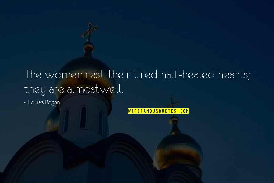 Healed Heart Quotes By Louise Bogan: The women rest their tired half-healed hearts; they