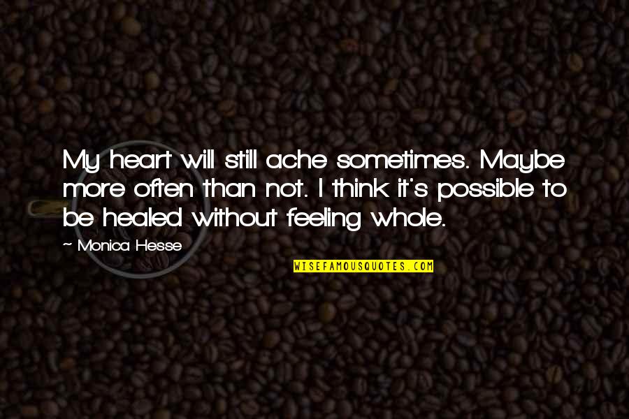 Healed Heart Quotes By Monica Hesse: My heart will still ache sometimes. Maybe more