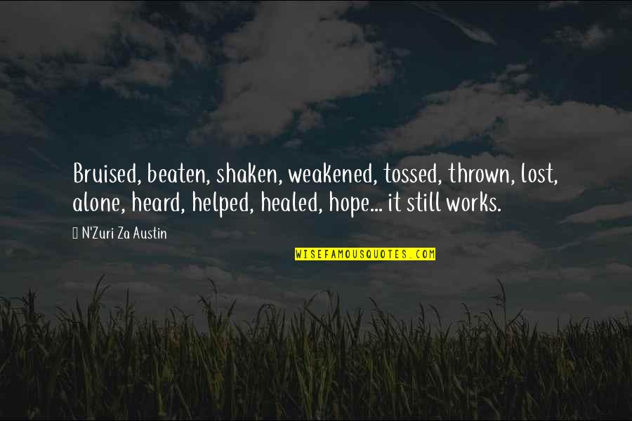 Healed Heart Quotes By N'Zuri Za Austin: Bruised, beaten, shaken, weakened, tossed, thrown, lost, alone,