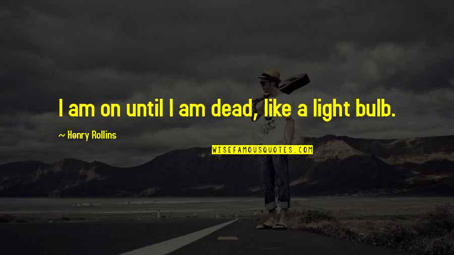 Healed Hearts Quotes By Henry Rollins: I am on until I am dead, like