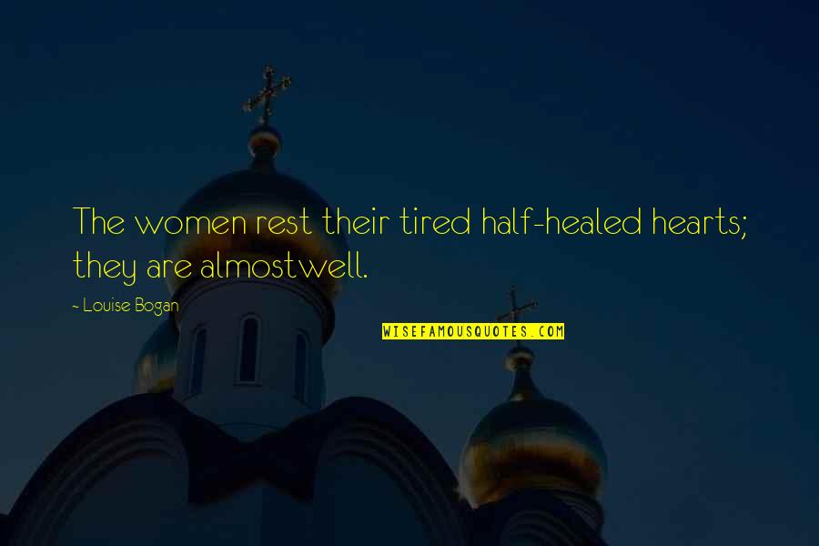 Healed Hearts Quotes By Louise Bogan: The women rest their tired half-healed hearts; they