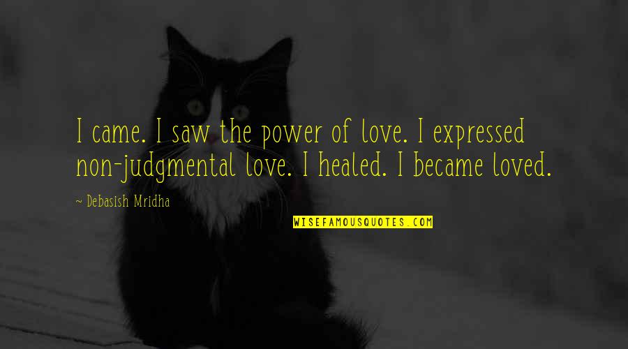 Healed Quotes And Quotes By Debasish Mridha: I came. I saw the power of love.
