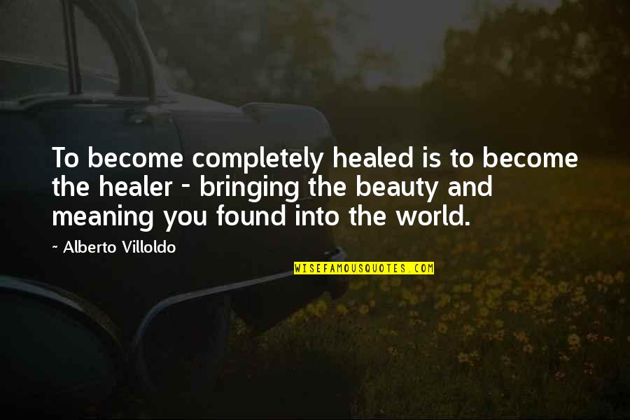 Healed Quotes By Alberto Villoldo: To become completely healed is to become the Healed Quotes By Alberto Villoldo: To become completely healed is to become the