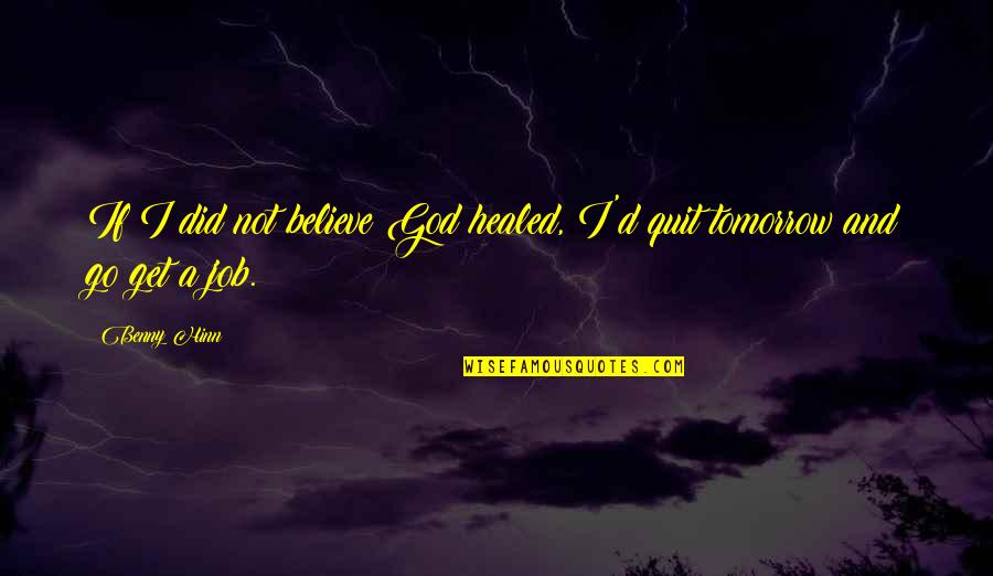 Healed Quotes By Benny Hinn: If I did not believe God healed, I'd