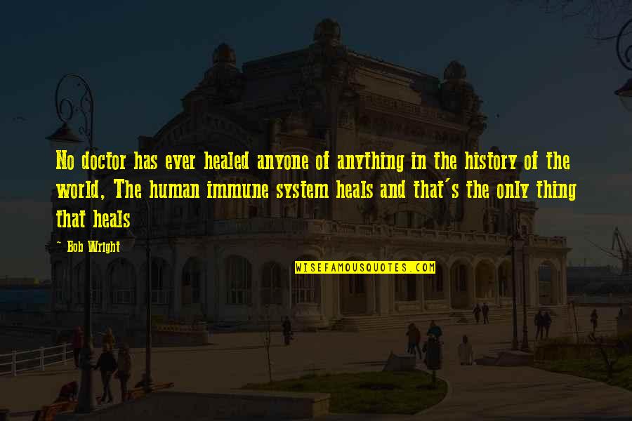 Healed Quotes By Bob Wright: No doctor has ever healed anyone of anything Healed Quotes By Bob Wright: No doctor has ever healed anyone of anything