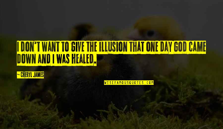 Healed Quotes By Cheryl James: I don't want to give the illusion that