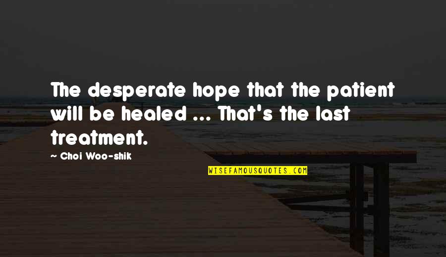 Healed Quotes By Choi Woo-shik: The desperate hope that the patient will be