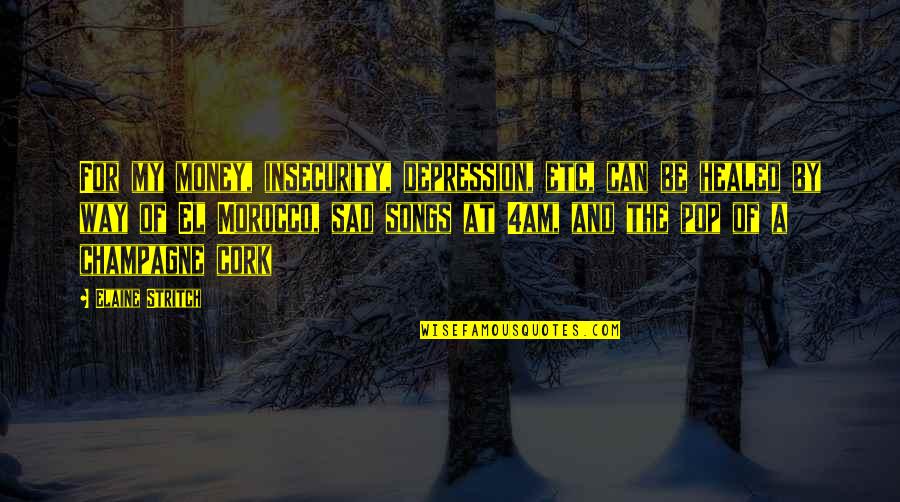 Healed Quotes By Elaine Stritch: For my money, insecurity, depression, etc, can be Healed Quotes By Elaine Stritch: For my money, insecurity, depression, etc, can be