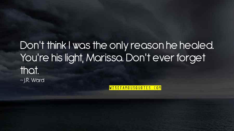 Healed Quotes By J.R. Ward: Don't think I was the only reason he Healed Quotes By J.R. Ward: Don't think I was the only reason he
