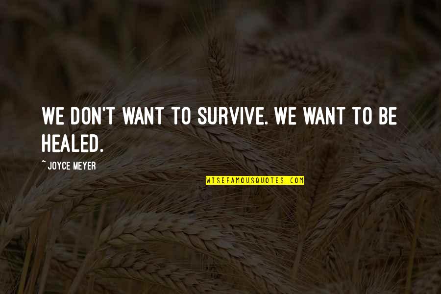 Healed Quotes By Joyce Meyer: We don't want to survive. We want to
