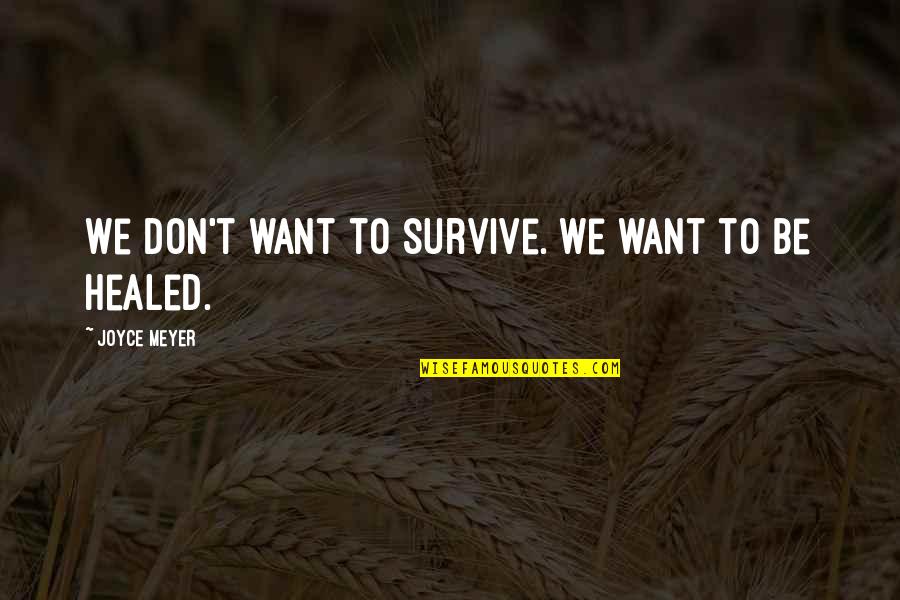 Healed Quotes By Joyce Meyer: We don't want to survive. We want to Healed Quotes By Joyce Meyer: We don't want to survive. We want to