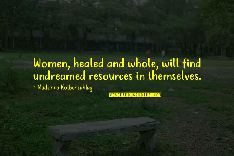 Healed Quotes By Madonna Kolbenschlag: Women, healed and whole, will find undreamed resources Healed Quotes By Madonna Kolbenschlag: Women, healed and whole, will find undreamed resources